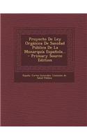 Proyecto de Ley Organica de Sanidad Publica de La Monarquia Espanola... - Primary Source Edition