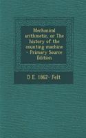 Mechanical Arithmetic, or the History of the Counting Machine - Primary Source Edition