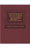 Principios Elementales de Fisica y de Astronomia, Para USO de Los Que No Han Frecuentado Las Aulas, Ni Estudiado Matematicas ...... - Primary Source E