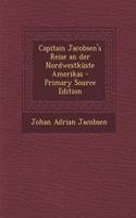 Capitain Jacobsen's Reise an Der Nordwestkuste Amerikas - Primary Source Edition