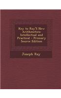 Key to Ray's New Arithmetics: Intellectual and Practical - Primary Source Edition