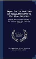 Report For The Year From 1st Tamuz, 5652-1892, To 30th Sivan, 5653-1893: Together With: Origin And Sources Of The Shulchan Aruch, And The Sepher Assufoth