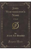 John Worthington's Name: A Novel (Classic Reprint)