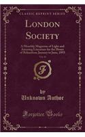 London Society, Vol. 63: A Monthly Magazine of Light and Amusing Literature for the Hours of Relaxation; January to June, 1893 (Classic Reprint)