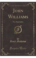 John Williams: The Shipbuilder (Classic Reprint)