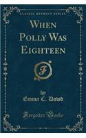 When Polly Was Eighteen (Classic Reprint)