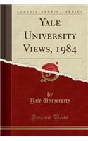Yale University Views, 1984 (Classic Reprint)