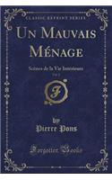 Un Mauvais MÃ©nage, Vol. 2: ScÃ¨nes de la Vie IntÃ©rieure (Classic Reprint)