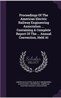 Proceedings of the American Electric Railway Engineering Association ... Containing a Complete Report of the ... Annual Convention, Held at