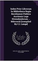 Index Prior Librorum In Bibliotheca Regia Berolinensi Publica Auctionis Lege Divendendorum ... Mdccxciii [compiled By C.l. Lange]