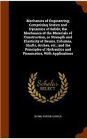 Mechanics of Engineering; Comprising Statics and Dynamics of Solids; The Mechanics of the Materials of Construction, or Strength and Elasticity of Beams, Columns, Shafts, Arches, Etc.; And the Principles of Hydraulics and Pneumatics, with Applicati