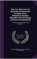 Diss. Iur. Publ. Eccl. de Reservato Ecclesiastico Ex Mente Pacis Religiosae, Eiusque Effectibus AC Fatis Usque Ad Pacem Westphalicam