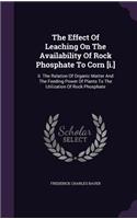 Effect Of Leaching On The Availability Of Rock Phosphate To Corn [i.]