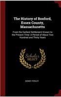 The History of Boxford, Essex County, Massachusetts: From the Earliest Settlement Known to the Present Time: A Period of about Two Hundred and Thirty Years