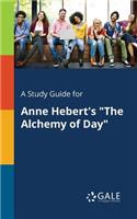 Study Guide for Anne Hebert's "The Alchemy of Day"