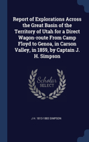 Report of Explorations Across the Great Basin of the Territory of Utah for a Direct Wagon-route From Camp Floyd to Genoa, in Carson Valley, in 1859, by Captain J. H. Simpson