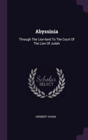 Abyssinia: Through The Lion-land To The Court Of The Lion Of Judah