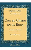 Con El Credo En La Boca: Comedia En DOS Actos (Classic Reprint)