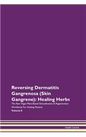Reversing Dermatitis Gangrenosa (Skin Gangrene): Healing Herbs The Raw Vegan Plant-Based Detoxification & Regeneration Workbook For Healing Patients Volume 8