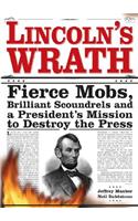Lincoln's Wrath: Fierce Mobs, Brilliant Scoundrels and a President's Mission to Destroy the Press