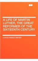 A Life of Martin Luther, the Great Reformer of the Sixteenth Century