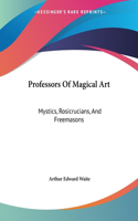Professors Of Magical Art: Mystics, Rosicrucians, And Freemasons(English)