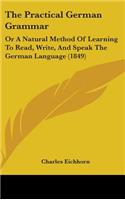 The Practical German Grammar: Or A Natural Method Of Learning To Read, Write, And Speak The German Language (1849)(English)