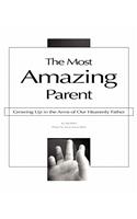 The Most Amazing Parent: Growing Up in the Arms of Our Heavenly Father