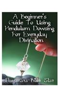 Beginner's Guide to Using Pendulum Dowsing For Everyday Divination