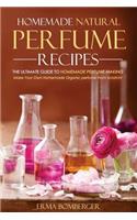 Homemade Natural Perfume Recipes - The Ultimate Guide to Homemade Perfume Making: Make Your Own Homemade Organic Perfume from Scratch!: Make Your Own Homemade Organic Perfume from Scratch!