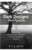 Dark Designs from Kyrobooks: Spring 2017 Flash and Short Fiction Collection: Volume 1