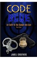 Code Blue: An Oath to the Badge and Gun(1 Code Blue)