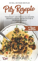 Pilz Rezepte, traumhaft und einfach zu kochen, überraschende Herbstküche in diesem Kochbuch: Ich Will - Die MAGIE der Pilze - 66 Rezepte zum verlieben(8 66 Rezepte Zum Verlieben)