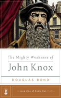 Mighty Weakness Of John Knox, The