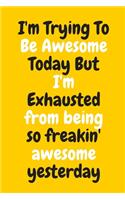 I'm Trying To Be Awesome Today But I'm Exhausted from being so freakin' awesome yesterday: Blank & Lined Notebook: Notebook, journal, (120 Pages, 6×9 inch ), writing notes, soft cover, journal gift birthday