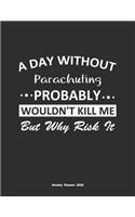 A Day Without Parachuting Probably Wouldn't Kill Me But Why Risk It Weekly Planner 2020