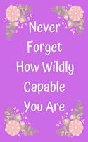 Never Forget How Wildly Capable You Are