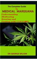 The Complete Guide to MEDICAL MARIJUANA: Understanding Medicating Growing and Cooking with cannabis