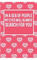 In A Sea of People My Eyes Will Always Search For You