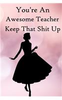 You're an Awesome Teacher. Keep That Shit Up: 100 Blank Lined Notebook Paperback