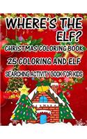 Where's The ELF? Christmas Coloring Book 25 Coloring And Elf Searching Activity Book For Kids: ( ELF ) Search And Find Book For Kids