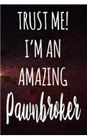 Trust Me! I'm An Amazing Pawnbroker: The perfect gift for the professional in your life - Funny 119 page lined journal!