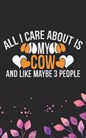 All I Care About Is My Cow and Like Maybe 3 people: Cool Cow Journal Notebook - Cow Lover Gifts for Women- Funny Cow Notebook Journal- Cow Farmer Gifts - Gifts for Cow Owner. 6 x 9 in 120 pages