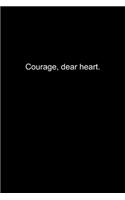 Courage, dear heart.