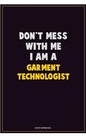 Don't Mess With Me, I Am A Garment Technologist: Career Motivational Quotes 6x9 120 Pages Blank Lined Notebook Journal