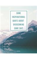 Journal Some Inspirational Quote about Overcoming Some Shit