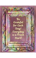 Be Grateful for Each Day! Everyday is a Fresh Start: 2020 Weekly Goal Planner and Calendar to Track Your Journey and Plan the Year Ahead