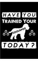 Have You Trained Your Cockapoo Today?: Cute Cockapoo Trainer Notebook, Great Accessories & Gift Idea for Cockapoo Trainer, Owner & Lover.Jack Cockapoo Trainer Log Journal With An Inspirat