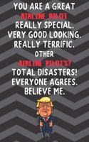 You Are A Great Airline Pilot Really Special Very Good Looking: Airline Pilot Funny Trump Career Office Graduation Gift Journal / Notebook / Diary / Unique Greeting Card Alternative