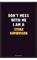 Don't Mess With Me, I Am A Store Supervisor: Career Motivational Quotes 6x9 120 Pages Blank Lined Notebook Journal